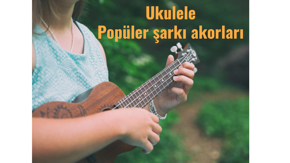 ukulele şarkı akorları
